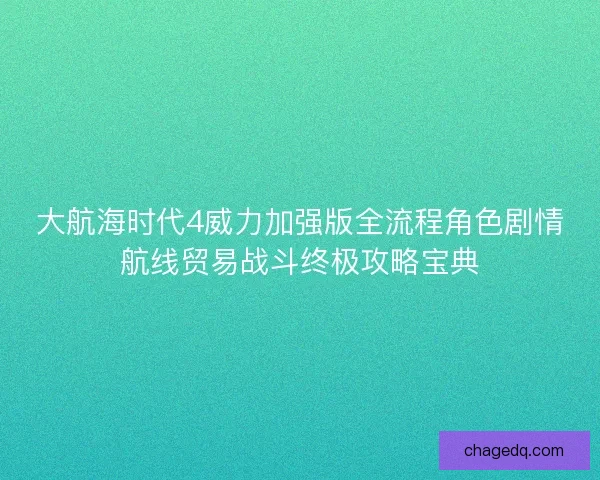大航海时代4威力加强版全流程角色剧情航线贸易战斗终极攻略宝典